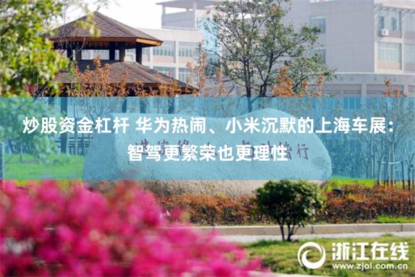 炒股资金杠杆 华为热闹、小米沉默的上海车展：智驾更繁荣也更理性