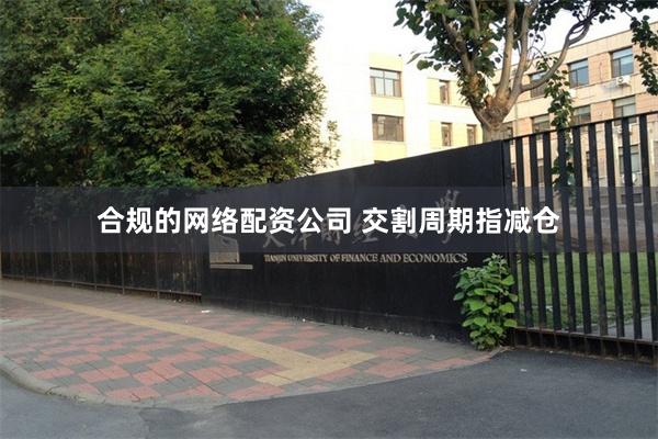 合规的网络配资公司 交割周期指减仓