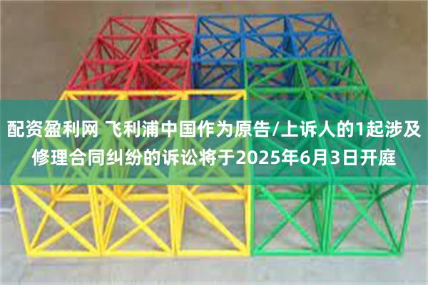 配资盈利网 飞利浦中国作为原告/上诉人的1起涉及修理合同纠纷的诉讼将于2025年6月3日开庭