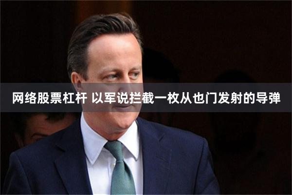 网络股票杠杆 以军说拦截一枚从也门发射的导弹